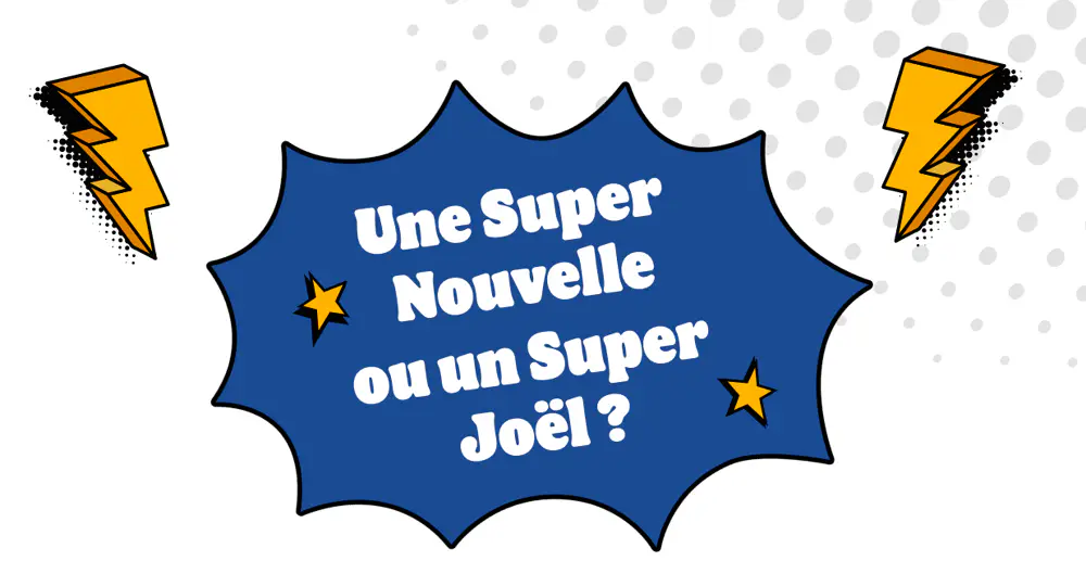 Une super nouvelle ou un super Joël