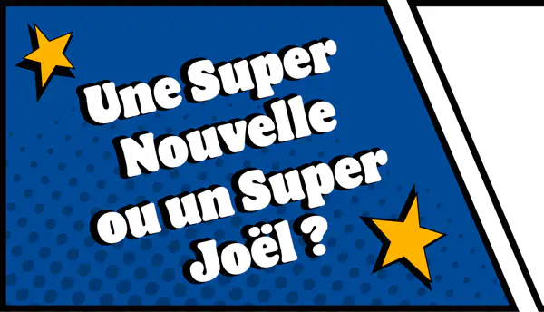 Une super nouvelle ou un super Joël