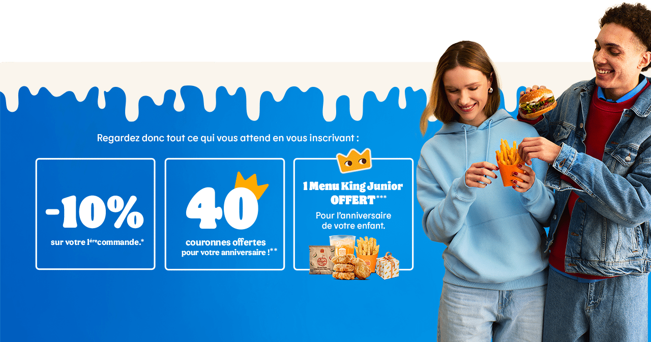 Regardez donc tout ce qui vous attend en vous inscrivant : -10% sur votre 1ère commande + 40 couronnes offertes pour votre anniversaire ! + 1 Menu King Junior OFFERT Pour l'anniversaire de votre enfant